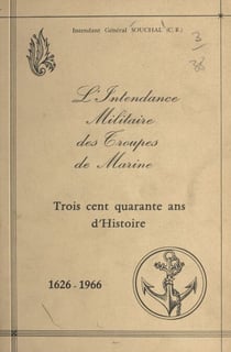 L'intendance militaire des troupes de Marine - Trois cent quarante ans d'Histoire. 1626-1966