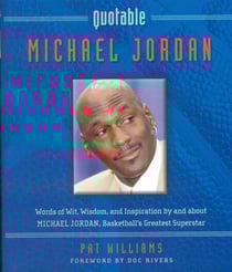 Quotable Michael Jordan - Words of Wit, Wisdom, and Inspiration by and about Michael Jordan, Basketball's Greatest Superstar