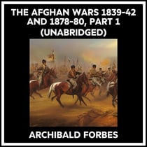 The Afghan Wars 1839-42 And 1878-80, Part 1 (Unabridged)