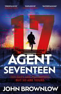 Agent Seventeen - The Richard and Judy Summer 2023 pick - the most intense and thrilling crime action thriller of the year, for fans of Jason Bourne and James Bond: WINNER OF THE 2023 IAN FLEMING STEEL DAGGER