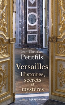 Versailles - Histoires, secrets et mystères - Histoires, secrets et mystères