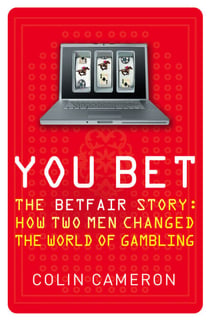 You Bet - The Betfair Story and How Two Men Changed the World of Gambling