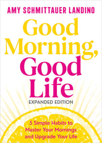 Good Morning, Good Life Expanded Edition - 5 Simple Habits to Master Your Mornings and Upgrade Your Life