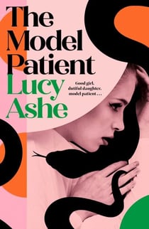 The Model Patient - 'Beautifully written and deeply unsettling' (Abigail Dean) the twisty new read about toxic obsession and betrayal you need to read!