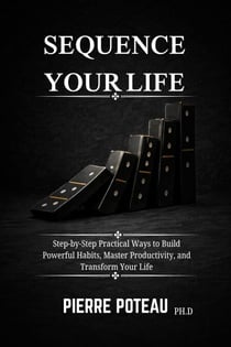 Habit Sequencing: Step-by-Step Practical Ways to Build Powerful Habits, Master Productivity, and Transform Your Life