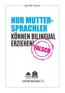 Nur Muttersprachler können Bilingual erziehen - Falsch - Clever English Kids
