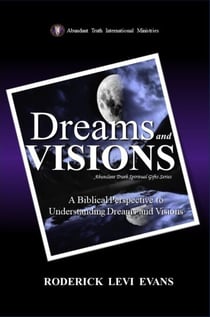 Dreams and Visions: A Biblical Perspective to Understanding Dreams and Visions - Abundant Truth Spiritual Gifts Series, #1