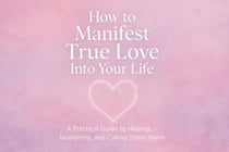 "How to Manifest True Love Into Your Life"