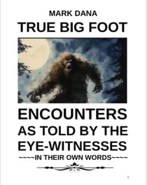 True Big Foot Encounters As Told By The Eye-Witnesses In Their Own Words