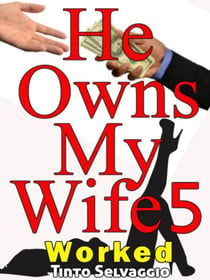 He Owns My Wife 5: Worked - He Owns My Wife, #5