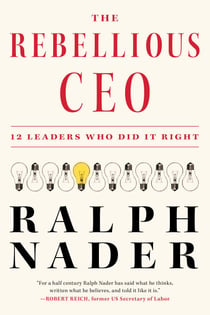 The Rebellious CEO - 12 Leaders Who Did It Right