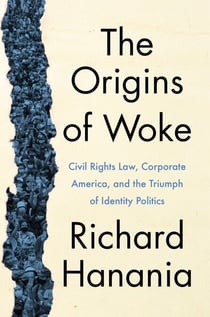The Origins of Woke - Civil Rights Law, Corporate America, and the Triumph of Identity Politics