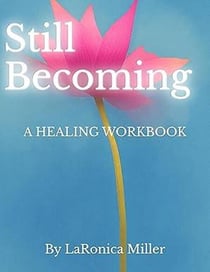 Still Becoming - A Healing Workbook - Still Becoming - A Healing Workbook, #1