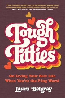 Tough Titties - On Living Your Best Life When You're the F-ing Worst
