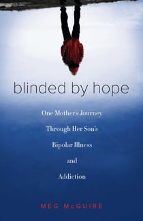 Blinded by Hope - One Mother's Journey Through Her Son's Bipolar Illness and Addiction