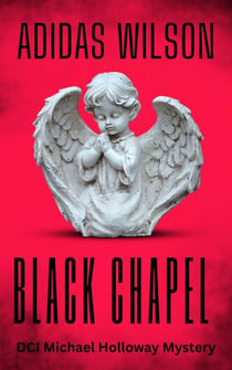 Black Chapel - DCI Michael Holloway Mystery - DCI Michael Holloway Mystery, #1