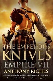 The Emperor's Knives: Empire VII - The iconic Roman adventure series from Sunday Times bestseller Anthony Riches
