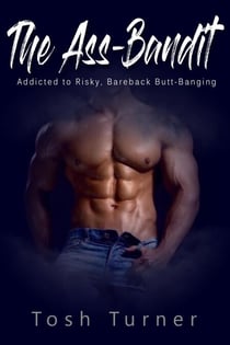 The Ass-Bandit: Addicted to Risky, Bareback Butt-Banging