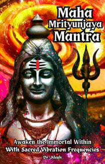 Maha Mrityunjaya Mantra: Awaken the Immortal Within with Sacred Vibration Frequencies - Religion and Spirituality