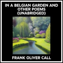 In A Belgian Garden And Other Poems (Unabridged)