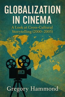 Globalization in Cinema: A Look at Cross-Cultural Storytelling (2000–2005)