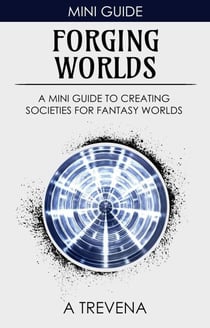 Forging Worlds: A Mini Guide to Creating Societies for Fantasy Worlds - Step By Step Worldbuilding, #8