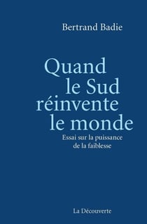 Quand le Sud réinvente le monde - Essai sur la puissance de la faiblesse