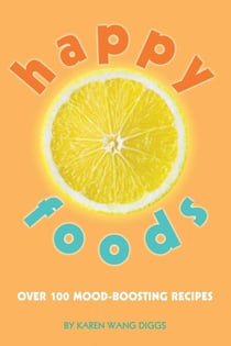 Happy Foods - Over 100 Mood-Boosting Recipes