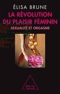 La Révolution du plaisir féminin - Sexualité et orgasme