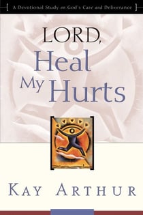 Lord, Heal My Hurts - A Devotional Study on God's Care and Deliverance