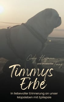 Timmys Erbe - In liebevoller Erinnerung an unser Mopsleben mit Epilepsie
