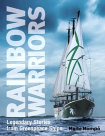 Rainbow Warriors - Legendary Stories from Greenpeace Ships