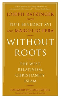 Without Roots - Europe, Relativism, Christianity, Islam