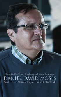 Daniel David Moses - Spoken and Written Explorations of His Work