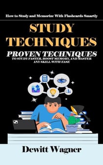 Study Techniques: How to Study and Memorize With Flashcards Smartly (Proven Techniques to Study Faster, Boost Memory, and Master Any Skill With Ease)