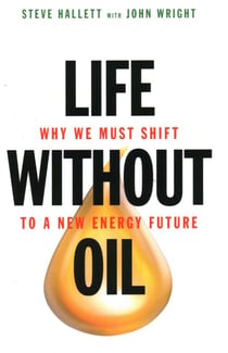 Life Without Oil - Why We Must Shift to a New Energy Future