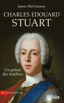 Charles Edouard Stuart - Un prince des ténèbres dans l'Europe des Lumières