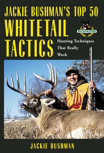 Jackie Bushman's Top 50 Whitetail Tactics - Hunting Techniques That Really Work