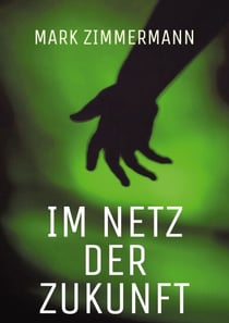 Im Netz der Zukunft - Wenn Technik zur Versuchung wir und die menschliche Autonomie auf dem Spiel steht: Ein packender Near-Future-Thriller