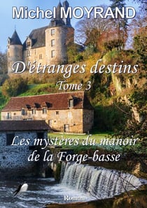 D'étranges destins - Tome 3 - Les mystères du manoir de la Forge-basse