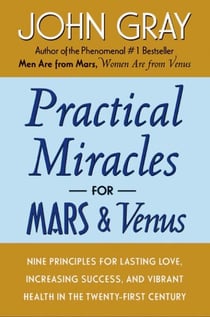 Practical Miracles for Mars and Venus - Nine Principles for Lasting Love, Increasing Success, and Vibrant Health in the Twenty-first Century