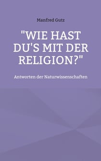 "Wie hast du's mit der Religion?" - Antworten der Naturwissenschaften