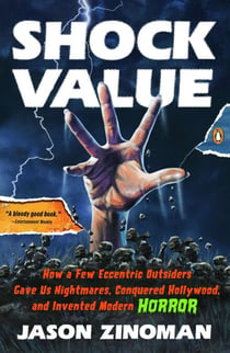 Shock Value - How a Few Eccentric Outsiders Gave Us Nightmares, Conquered Hollywood, and Invented Modern Horror