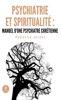 Psychiatrie et spiritualité : manuel d’une psychiatre chrétienne