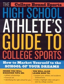 The High School Athlete's Guide to College Sports - How to Market Yourself to the School of Your Dreams