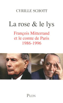 La rose et le lys - François Mitterrand et le comte de Paris 1986-1996