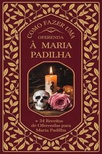 Como Fazer uma Oferenda à Maria Padilha + 34 Receitas de Oferendas para Maria Padilha