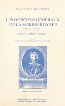 Les Officiers généraux de la Marine royale, 1715-1774 : origines, condition, services (1) - Introduction, sources, bibliographie, roturiers-anoblis