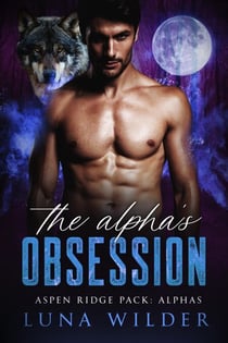 The Alpha's Obsession - Aspen Ridge Pack: The Alphas, #4