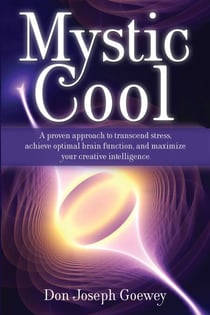 Mystic Cool - A proven approach to transcend stress, achieve optimal brain function, and maximize your creative intelligence.